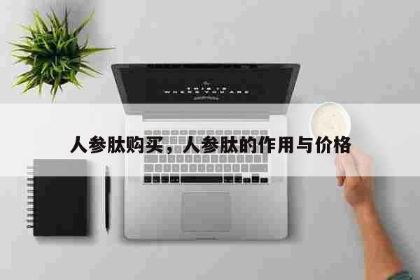 人参肽购买，人参肽的作用与价格