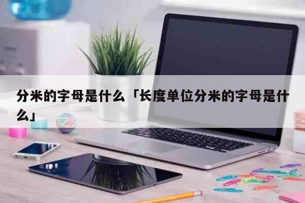 分米的字母是什么「长度单位分米的字母...