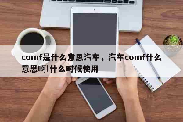 comf是什么意思汽车，汽车comf什么意思啊!什么时候使用