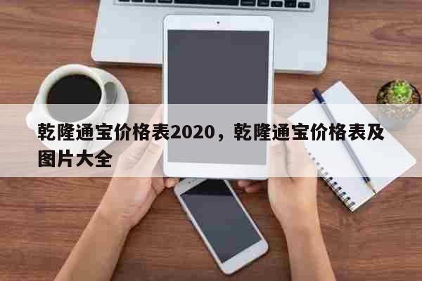 乾隆通宝价格表2020，乾隆通宝价格...