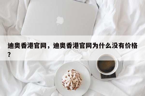 迪奥香港官网，迪奥香港官网为什么没有...