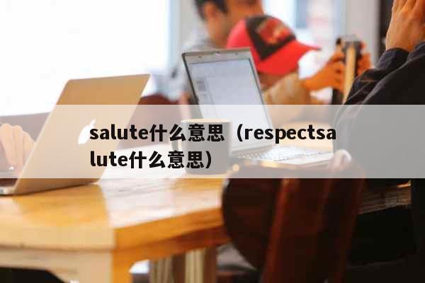 salute什么意思（respect...