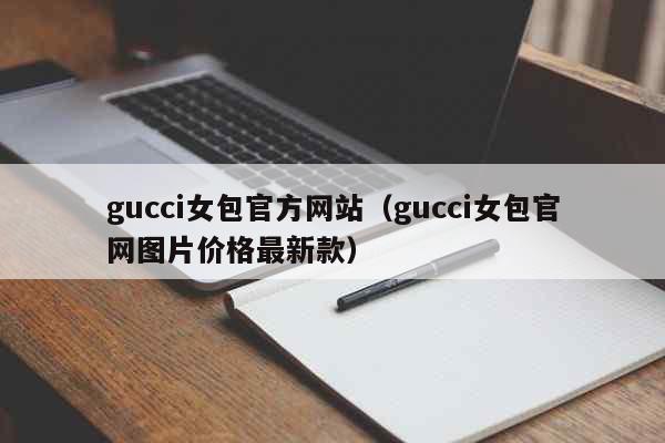 gucci女包官方网站（gucci女...